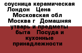 соусница керамическая Лондон › Цена ­ 7 000 - Московская обл., Москва г. Домашняя утварь и предметы быта » Посуда и кухонные принадлежности   